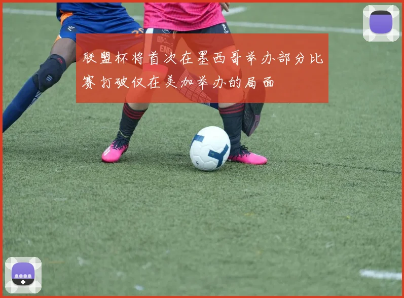 联盟杯将首次在墨西哥举办部分比赛打破仅在美加举办的局面