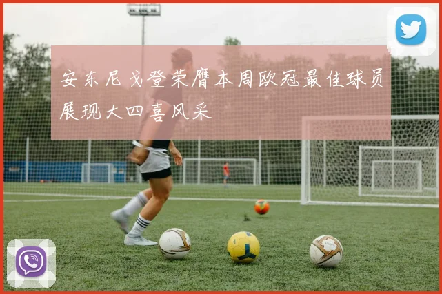 安东尼戈登荣膺本周欧冠最佳球员展现大四喜风采