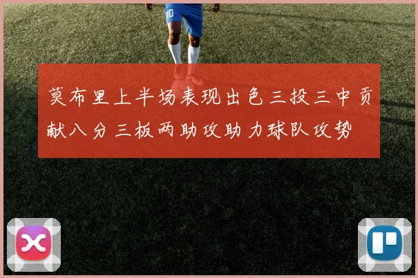 莫布里上半场表现出色三投三中贡献八分三板两助攻助力球队攻势