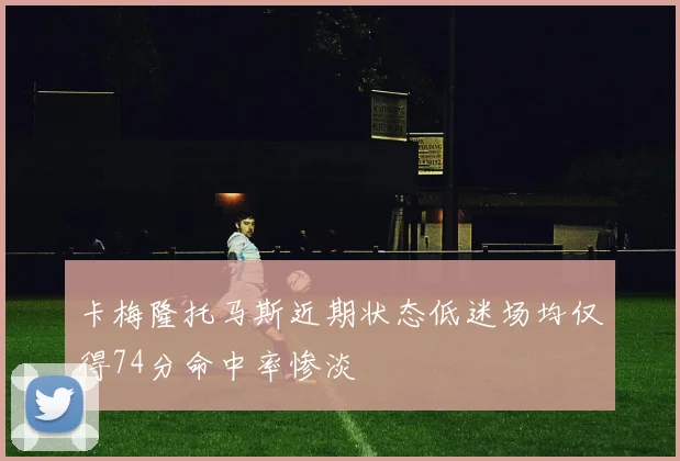 卡梅隆托马斯近期状态低迷场均仅得74分命中率惨淡